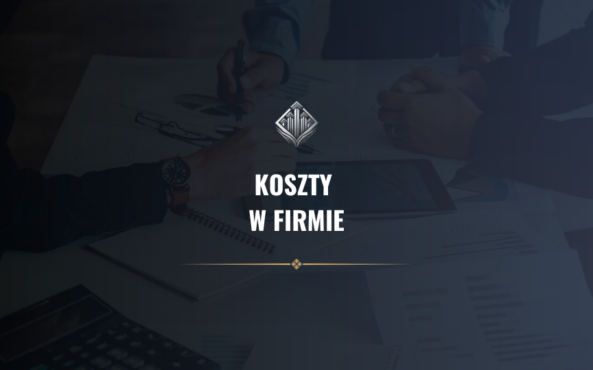 Koszty w firmie – jak ich pilnować, na co zwrócić uwagę?