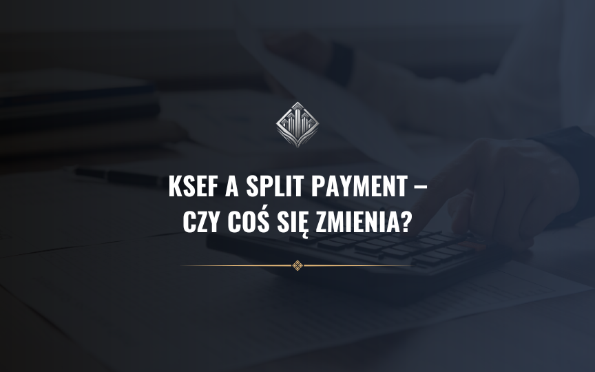 KSeF a split payment – czy coś się zmienia?