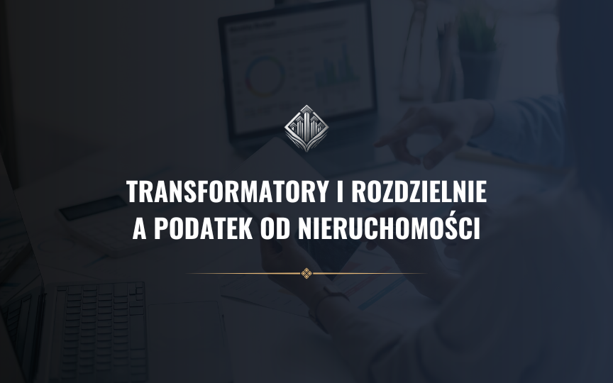 Transformatory i rozdzielnie a podatek od nieruchomości – co zmienia się od 2025 roku?