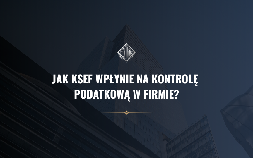 Jak KSeF wpłynie na kontrolę podatkową w firmie?