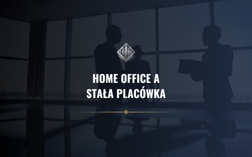 Home office a stała placówka. Kiedy praca zdalna nie tworzy „zakładu” w CIT ani stałego miejsca w VAT