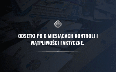 Odsetki po 6 miesiącach kontroli i wątpliwości faktyczne. Co zmieniło się od 4.11.2025
