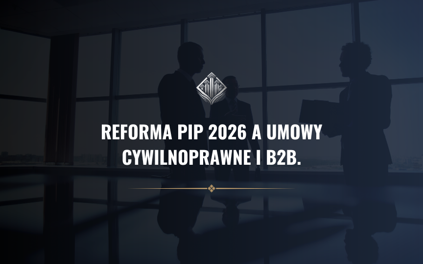 Reforma PIP 2026 a umowy cywilnoprawne i B2B. Co zmienia nowelizacja i jak przygotować księgowość spółki Reforma PIP 2026 a umowy cywilnoprawne i B2B. Co zmienia nowelizacja i jak przygotować księgowość spółki