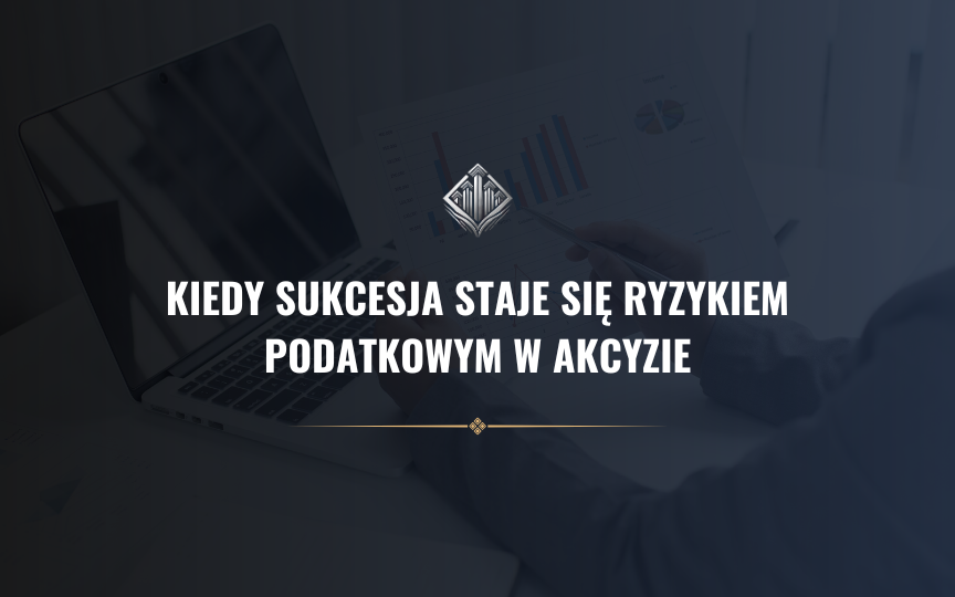 Kiedy sukcesja staje się ryzykiem podatkowym w akcyzie? Zmiana podatnika, CRPA i zezwolenia Kiedy sukcesja staje się ryzykiem podatkowym w akcyzie? Zmiana podatnika, CRPA i zezwolenia