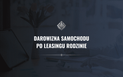 Darowizna samochodu po leasingu rodzinie. Kiedy naprawdę unikniesz podatku i co może zmienić się od 2027 roku